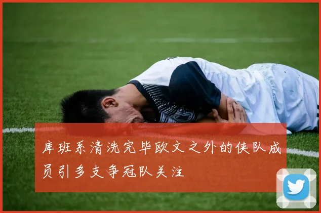 库班系清洗完毕欧文之外的侠队成员引多支争冠队关注